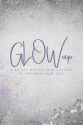 GLOWup Platinum : 60 Day Empowerment Journal for Your Soul