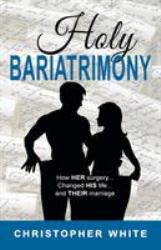 Holy Bariatrimony : How HER Surgery... Changed HIS Life... and THEIR Marriage