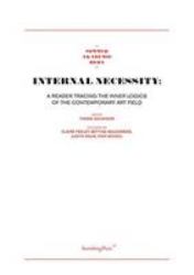 Internal Necessity : A Reader Tracing the Inner Logics of the Contemporary Art Field