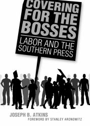 Covering for the Bosses : Labor and the Southern Press