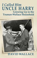 I Called Him Uncle Harry : Growing up in the Truman-Wallace Household