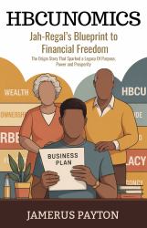 HBCUNomics: Jah-Regal's Blueprint to Financial Freedom : The Origin Story That Sparked a Legacy of Purpose, Power and Prosperity