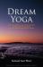 Dream Yoga : How to Awaken the Consciousness in the Internal Worlds: Gnosis, Dreams, and Astral Travel