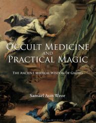 Occult Medicine and Practical Magic : The Ancient Medical Wisdom of Gnosis
