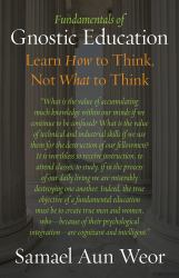 Fundamentals of Gnostic Education : Learn How to Think, Not What to Think