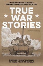 True War Stories : An Illustrated Military Anthology of American Service from Vietnam to Today