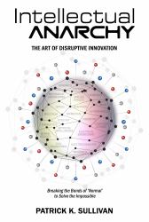 Intellectual Anarchy : The Art of Disruptive Innovation