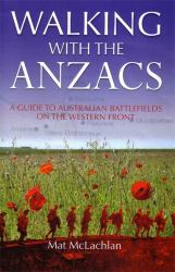 Walking with the Anzacs : A Guide to Australian Battlefiellds on the Western Front