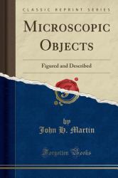 Microscopic Objects : Figured and Described (Classic Reprint)