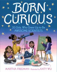 Born Curious : 20 Girls Who Grew up to Be Awesome Scientists