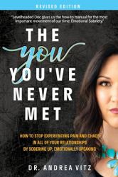 The You You've Never Met, Revised Edition : How to Stop Experiencing Pain and Chaos in All of Your Relationships by Sobering up, Emotionally Speaking