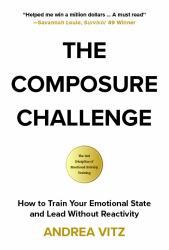 The Composure Challenge : How to Train Your Emotional State and Lead Without Reactivity