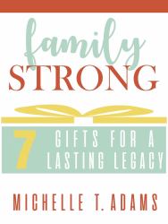Family Strong - 7 Gifts for a Lasting Legacy