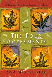 The Four Agreements : A Practical Guide to Personal Freedom