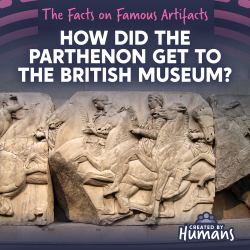 How Did the Parthenon Get to the British Museum?