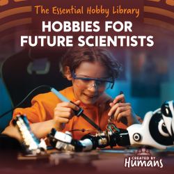 Hobbies for Future Scientists
