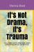 It's Not Drama, It's Trauma : From a Foster Youth to Foster Youth - There's Nothing Wrong with You, You Are F. I. N. E.