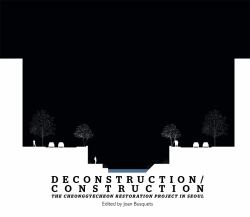 Deconstruction/Construction : The Cheonggyecheon Restoration Project in Seoul