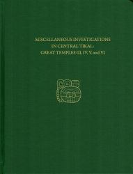 Miscellaneous Investigations in Central Tikal--Great Temples III, IV, V, and VI : Tikal Report 23B
