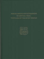 Miscellaneous Investigations in Central Tikal--The Plaza of the Seven Temples : Tikal Report 23C