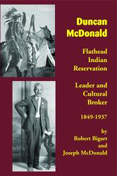 Duncan Mcdonald : Flathead Indian Reservation Leader and Cultural Broker, 1849-1937
