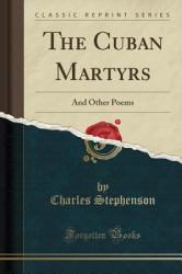 The Cuban Martyrs : And Other Poems (Classic Reprint)