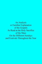An Analysis or Familiar Explanation of the Gospels As Read at the Holy Sacrifice