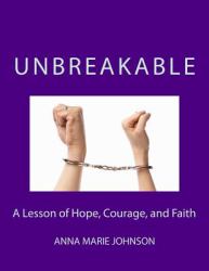 Unbreakable : A Lesson of Hope, Courage, and Faith