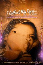 I Collect My Eyes... a Memoir : A Mother and Daughter's Spiritual Journey and Conversations about Love, Motherhood, Death and Healing