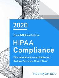 2020 SecurityMetrics Guide to HIPAA Compliance : What Healthcare Covered Entities and Business Associates Need to Know