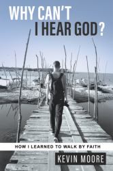 Why Can't I Hear God? : How I Learned to Walk by Faith