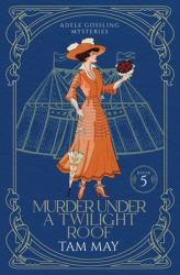 Murder under a Twilight Roof : A Small-Town Historical Mystery (Adele Gossling Mysteries: Book 5)