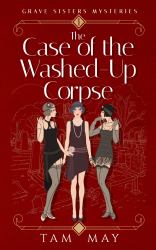 The Case of the Washed-Up Corpse : A 1920s Cozy Mystery (Grave Sisters Mysteries: Book 1)