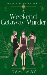 A Weekend Getaway Murder : A Jazz Age Mystery (Grave Sisters Mysteries: Book 3)