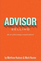 Advisor Selling : The Art of Becoming a Trusted Advisor