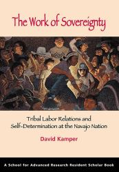 The Work of Sovereignty : Tribal Labor Relations and Self-Determination at the Navajo Nation