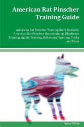 American Rat Pinscher Training Guide American Rat Pinscher Training Book Features: American Rat Pinscher Housetraining, Obedience Training, Agility Training, Behavioral Training, Tricks and More