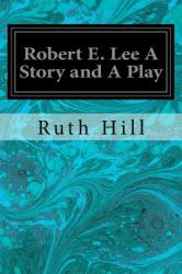 Robert E. Lee a Story and a Play