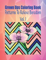 Grown Ups Coloring Book Patterns to Relieve Boredom Vol. 1