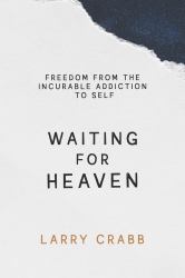 Waiting for Heaven : Freedom from the Incurable Addiction to Self