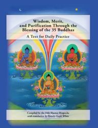 Wisdom, Merit, and Purification Through the Blessing of the 35 Buddhas : A Text for Daily Practice