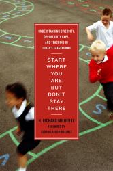 Start Where You Are, But Don't Stay There : Understanding Diversity, Opportunity Gaps, and Teaching in Today's Classrooms