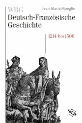 WBG Deutsch-Franzosische Geschichte / Kaisertum und allerchristlichster Konig 1214-1500