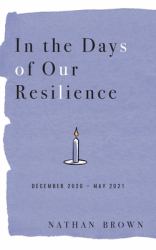 In the Days of Our Resilience : December 2020 - May 2021