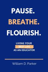 Pause. Breathe. Flourish. : Living Your Best Life as an Educator