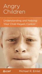 Angry Children : Understanding and Helping Your Child Regain Control
