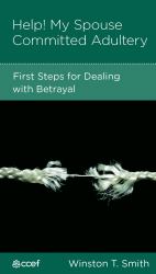 Help! My Spouse Committed Adultery : First Steps for Dealing with Betrayal