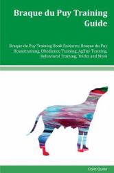 Braque du Puy Training Guide Braque du Puy Training Book Features: Braque du Puy Housetraining, Obedience Training, Agility Training, Behavioral Training, Tricks and More