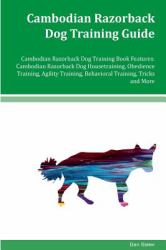 Cambodian Razorback Dog Training Guide Cambodian Razorback Dog Training Book Features: Cambodian Razorback Dog Housetraining, Obedience Training, Agility Training, Behavioral Training, Tricks and More