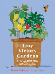 Tiny Victory Gardens : Growing Food Without a Yard